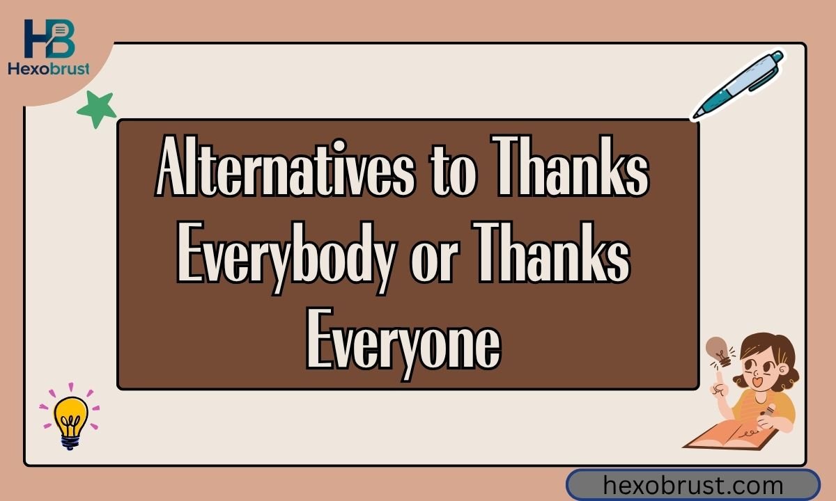 Alternatives to Thanks Everybody or Thanks Everyone