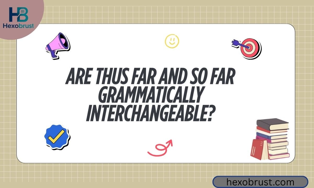 Are Thus Far and So Far Grammatically Interchangeable