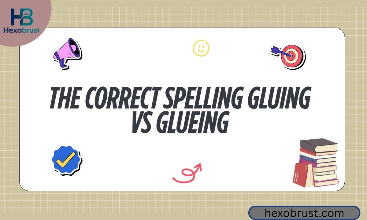The Correct Spelling Gluing vs Glueing
