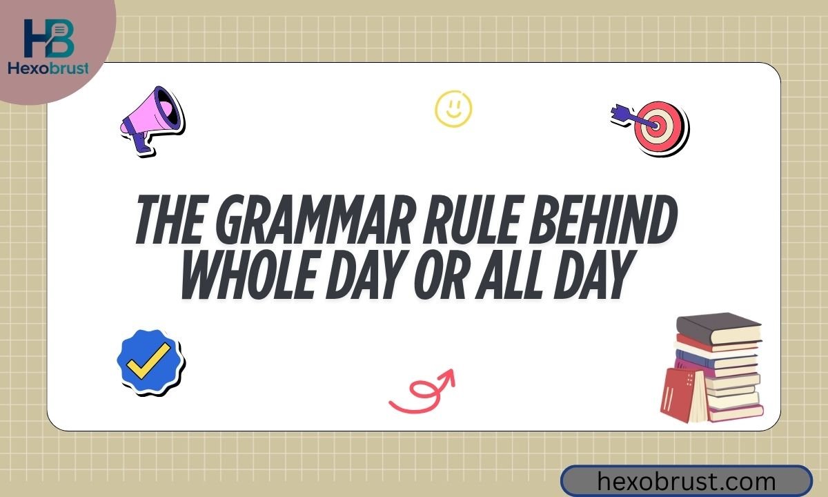 The Grammar Rule Behind Whole Day or All Day