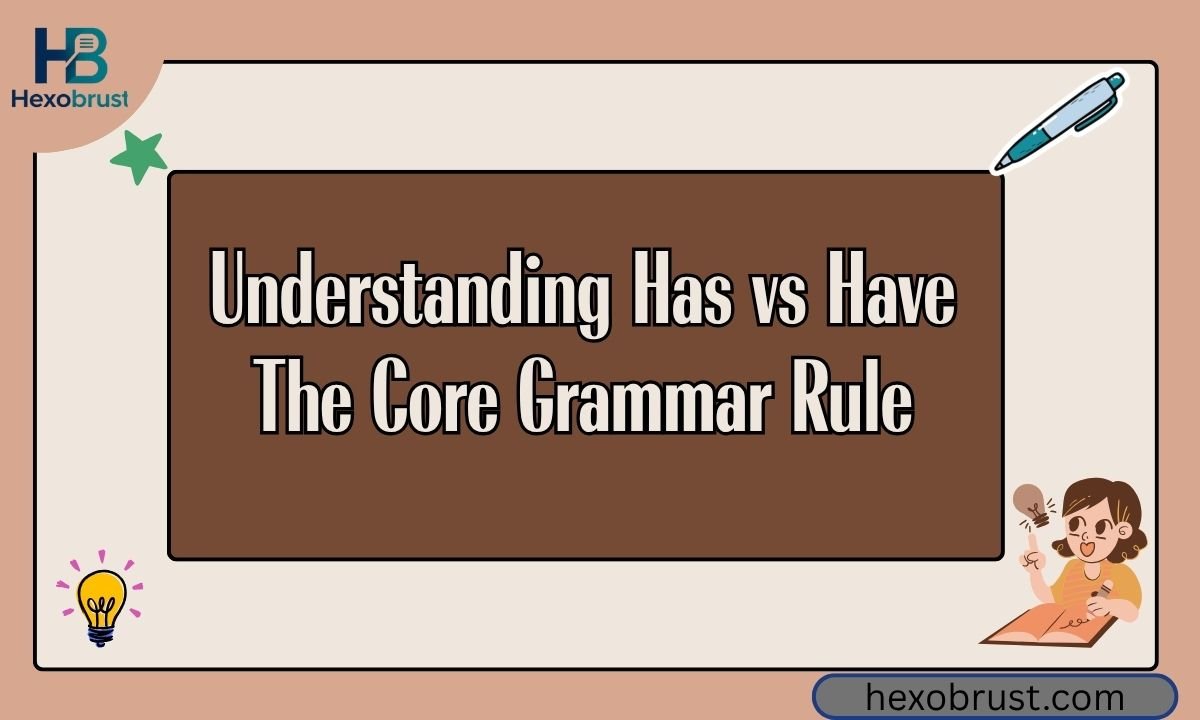 Understanding Has vs Have The Core Grammar Rule
