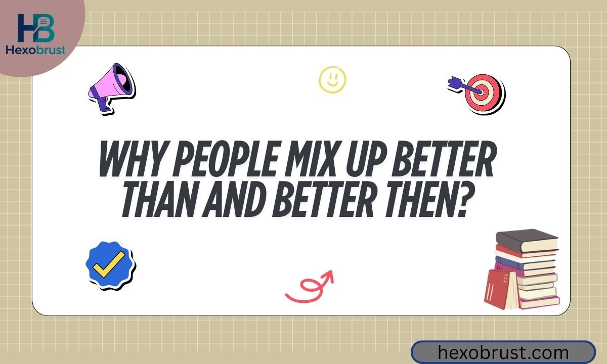 Why People Mix Up Better Than and Better Then