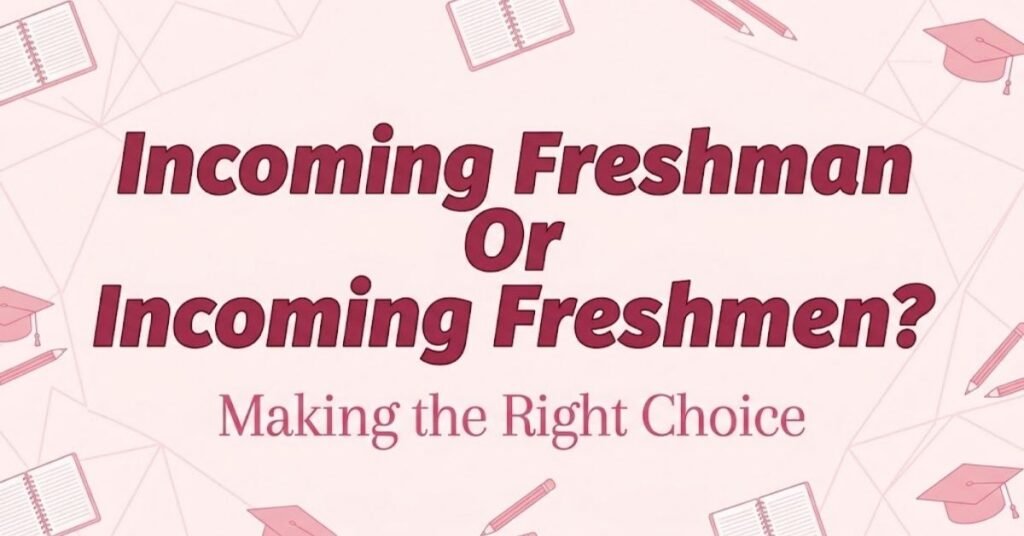 Incoming Freshman Or Incoming Freshmen?